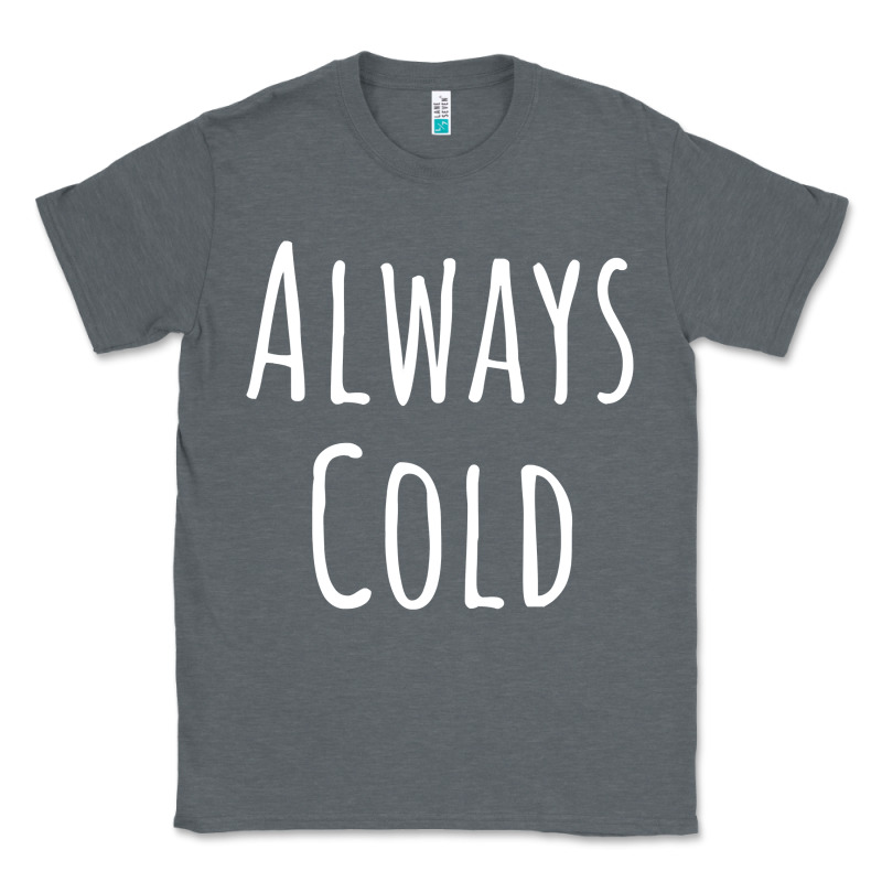 Always Cold Sweatshirt Classic Tee by linhVisuals | Teevron