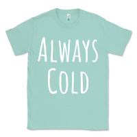 Seafoam always cold sweatshirt Classic Tee - linhVisuals