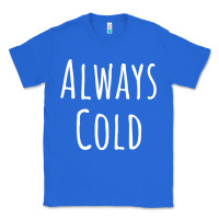 True Royal always cold sweatshirt Classic Tee - linhVisuals