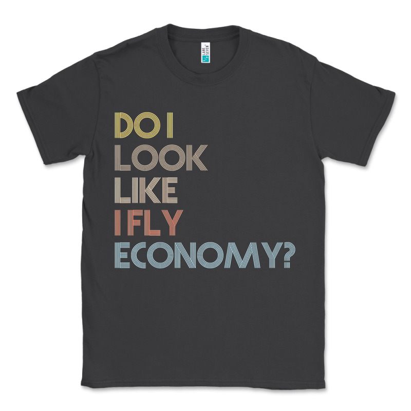 Do I Look Like I Fly Economy   Funny Vintage Retro Premium T Shirt Classic Tee by linhVisuals | Teevron