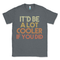 Charcoal Heather it'd be a lot cooler if you did premium t shirt Classic Tee - linhVisuals