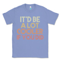 Colony Blue it'd be a lot cooler if you did premium t shirt Classic Tee - linhVisuals
