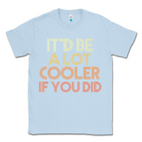 Dusty Blue it'd be a lot cooler if you did premium t shirt Classic Tee - linhVisuals