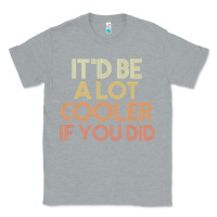 Heather Grey it'd be a lot cooler if you did premium t shirt Classic Tee - linhVisuals