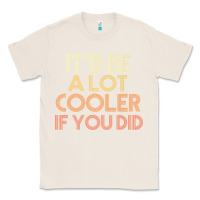 Natural it'd be a lot cooler if you did premium t shirt Classic Tee - linhVisuals