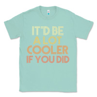 Seafoam it'd be a lot cooler if you did premium t shirt Classic Tee - linhVisuals