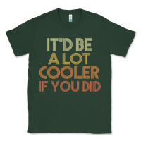 Sports Green it'd be a lot cooler if you did premium t shirt Classic Tee - linhVisuals