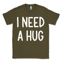 Army Green i need a hug, funny, joke, sarcastic, family t shirt Classic Tee - linhVisuals
