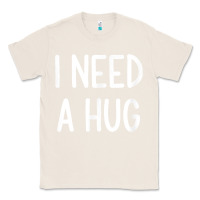 Natural i need a hug, funny, joke, sarcastic, family t shirt Classic Tee - linhVisuals