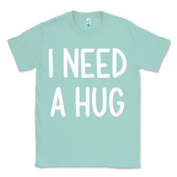Seafoam i need a hug, funny, joke, sarcastic, family t shirt Classic Tee - linhVisuals