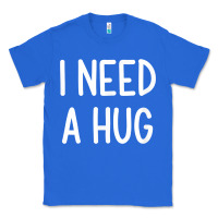 True Royal i need a hug, funny, joke, sarcastic, family t shirt Classic Tee - linhVisuals