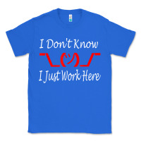 True Royal i don't know i just work here     t shirt Classic Tee - linhVisuals