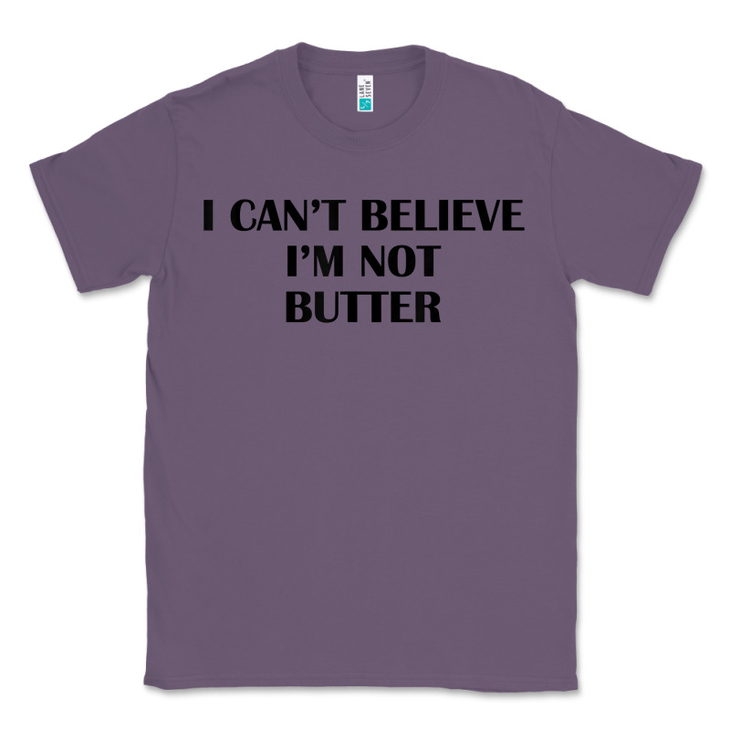 I Cant Believe Im Not Butter T Shirt Classic Tee by linhVisuals | Teevron