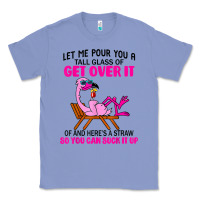 Colony Blue let me pour you a tall glass of get over it flamingo t shirt Classic Tee - linhVisuals