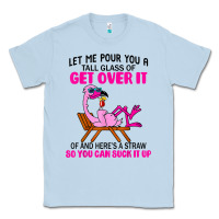Dusty Blue let me pour you a tall glass of get over it flamingo t shirt Classic Tee - linhVisuals