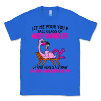 True Royal let me pour you a tall glass of get over it flamingo t shirt Classic Tee - linhVisuals