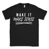 Black make it make sense funny catchphrase t shirt Classic Tee - linhVisuals