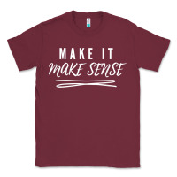 Burgundy make it make sense funny catchphrase t shirt Classic Tee - linhVisuals