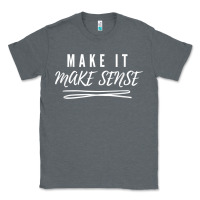 Charcoal Heather make it make sense funny catchphrase t shirt Classic Tee - linhVisuals