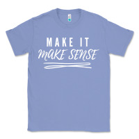 Colony Blue make it make sense funny catchphrase t shirt Classic Tee - linhVisuals