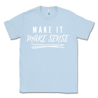 Dusty Blue make it make sense funny catchphrase t shirt Classic Tee - linhVisuals