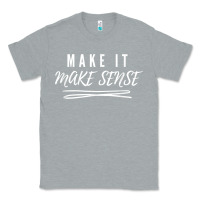 Heather Grey make it make sense funny catchphrase t shirt Classic Tee - linhVisuals