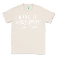 Natural make it make sense funny catchphrase t shirt Classic Tee - linhVisuals