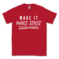 Red make it make sense funny catchphrase t shirt Classic Tee - linhVisuals
