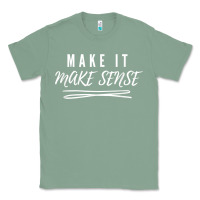 Sage make it make sense funny catchphrase t shirt Classic Tee - linhVisuals