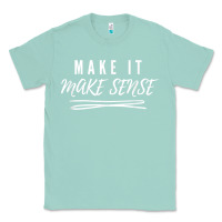 Seafoam make it make sense funny catchphrase t shirt Classic Tee - linhVisuals