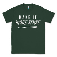 Sports Green make it make sense funny catchphrase t shirt Classic Tee - linhVisuals