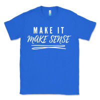 True Royal make it make sense funny catchphrase t shirt Classic Tee - linhVisuals