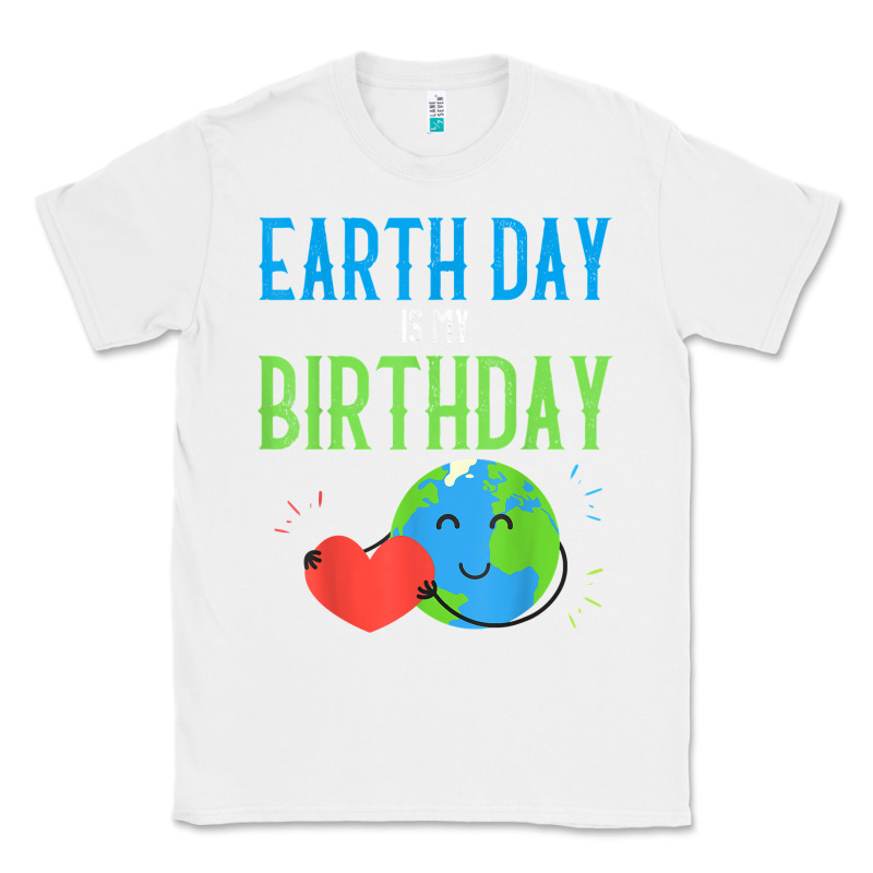 Earth Day Is My Birthday Shirt Pro Environment Party Gift T Shirt Classic Tee by linhVisuals | Teevron