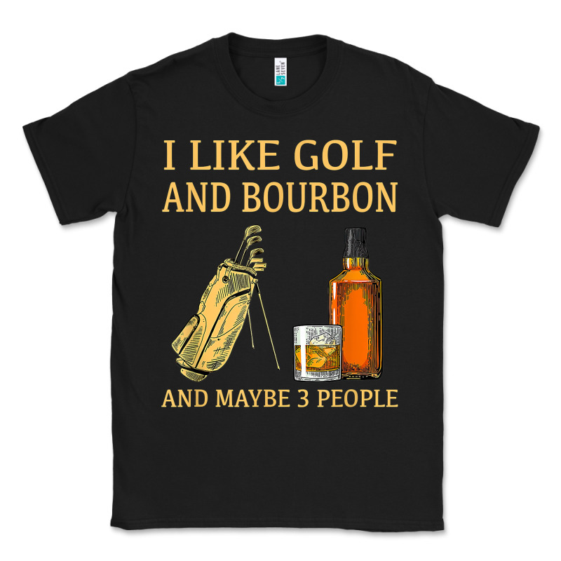 I Like Golf And Bourbon And Maybe 3 People T Shirt Classic Tee by linhVisuals | Teevron