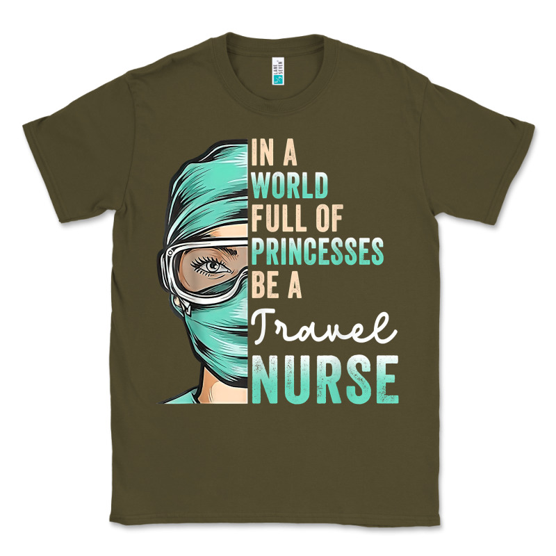 In A World Full Of Princesses Be A Nurse Funny Travel Nurse T Shirt Classic Tee by linhVisuals | Teevron