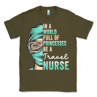 Army Green in a world full of princesses be a nurse funny travel nurse t shirt Classic Tee - linhVisuals
