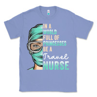 Colony Blue in a world full of princesses be a nurse funny travel nurse t shirt Classic Tee - linhVisuals