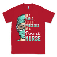 Red in a world full of princesses be a nurse funny travel nurse t shirt Classic Tee - linhVisuals