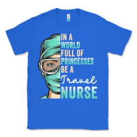 True Royal in a world full of princesses be a nurse funny travel nurse t shirt Classic Tee - linhVisuals