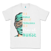 White in a world full of princesses be a nurse funny travel nurse t shirt Classic Tee - linhVisuals