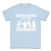 Dusty Blue we're here for the foursome funny sarcasm golf lover golfer t shirt Classic Tee - linhVisuals