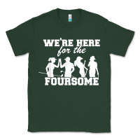 Sports Green we're here for the foursome funny sarcasm golf lover golfer t shirt Classic Tee - linhVisuals