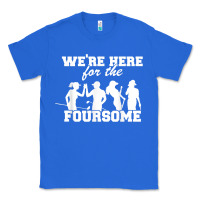 True Royal we're here for the foursome funny sarcasm golf lover golfer t shirt Classic Tee - linhVisuals