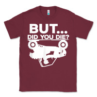 Burgundy mens but did you die atv four wheeler funny quad biker rider t shirt Classic Tee - linhVisuals