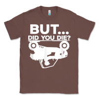 Chestnut mens but did you die atv four wheeler funny quad biker rider t shirt Classic Tee - linhVisuals