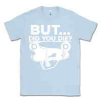 Dusty Blue mens but did you die atv four wheeler funny quad biker rider t shirt Classic Tee - linhVisuals