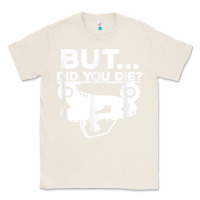 Natural mens but did you die atv four wheeler funny quad biker rider t shirt Classic Tee - linhVisuals