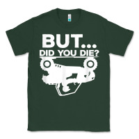 Sports Green mens but did you die atv four wheeler funny quad biker rider t shirt Classic Tee - linhVisuals