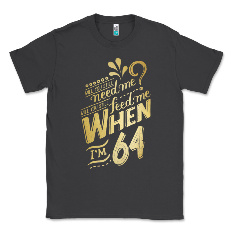 Will You Still Need Me When I'm 64 Birthday For Wife 64 Love Premium T Classic Tee by linhVisuals | Teevron