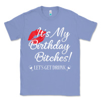 Colony Blue womens it's my birthday bitches! funny drunk party birthday girls v ne Classic Tee - linhVisuals